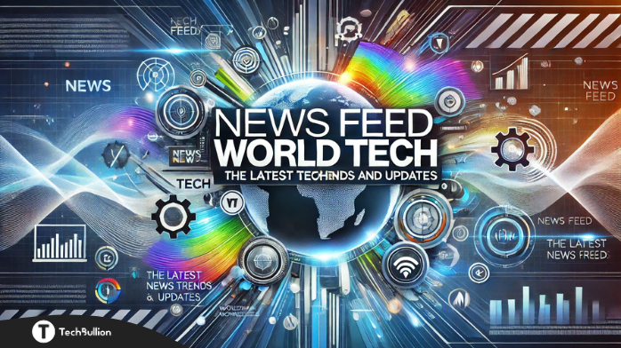 News FeedWorldTech: The Latest Tech Trends And Updates